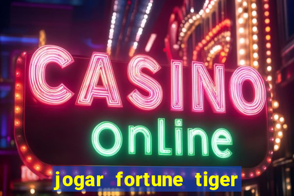 jogar fortune tiger de graca